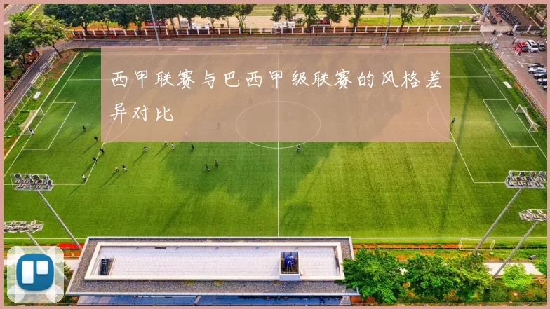 西甲联赛与巴西甲级联赛的风格差异对比